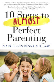 Title: 10 Steps To Almost Perfect Parenting!, Author: Mary Ellen Renna M.D.