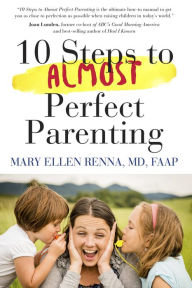 Title: 10 Steps To Almost Perfect Parenting!, Author: Mary Ellen Renna M.D.