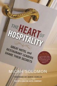 Title: The Heart of Hospitality: Great Hotel and Restaurant Leaders Share Their Secrets, Author: Micah Solomon