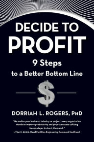 Title: Decide to Profit: 9 Steps to a Better Bottom Line, Author: Dorriah Rogers