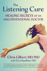 Title: The Listening Cure: Healing Secrets of an Unconventional Doctor, Author: Chris Gilbert