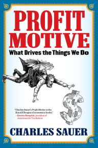 Title: Profit Motive: What Drives the Things We Do, Author: Charles Sauer