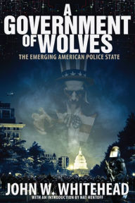 Title: A Government of Wolves: The Emerging American Police State, Author: John W. Whitehead