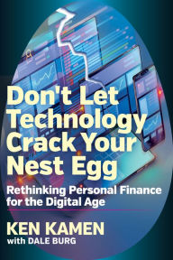 Textbook downloads free Don't Let Technology Crack Your Nest Egg: Rethinking Personal Finance for the Digital Age ePub by Ken Kamen, Dale Burg (English Edition)