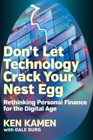 Title: Don't Let Technology Crack Your Nest Egg: Rethinking Personal Finance for the Digital Age, Author: Ken Kamen