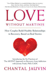 Title: Love Without Martinis: How Couples Build Healthy Relationships in Recovery, Based on Real Stories, Author: Chantal Jauvin