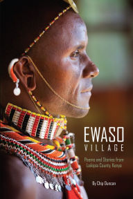 Title: Ewaso Village: Poems and Stories from Laikipia County, Kenya, Author: Chip Duncan