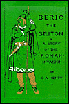 Title: Beric the Briton: A Story of the Roman Invasion, Author: G. A. Henty