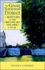 Title: The Great National Project: A History of the Chesapeake and Ohio Canal, Author: Walter S Sanderlin