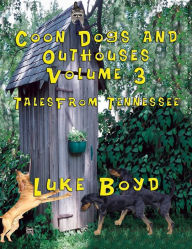 Title: Coon Dogs and Outhouses Volume 3 Tales from Tennessee, Author: Luke Boyd