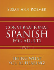 Title: Conversational Spanish For Adults Seeing What You're Hearing! Level I, Author: Susan Ann Roemer