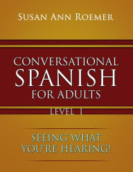 Title: Conversational Spanish For Adults: Seeing What You're Hearing!, Author: Susan Ann Roemer