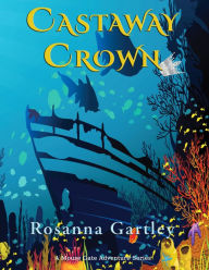 Title: Castaway Crown: (Matthew and Anna's Undersea Adventure), Author: Rosanna Gartley