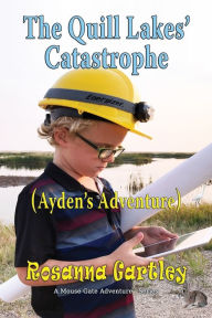 Title: Cleaning Up The Quill Lakes' Catastrophe: (Ayden's Adventure), Author: Rosanna Gartley