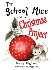 Title: The School Mice and the Christmas Project: Book 2 For both boys and girls ages 6-12 Grades: 1-6, Author: Nancy Higham