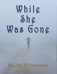 Title: While She Was Gone, Author: Molly O'Connor