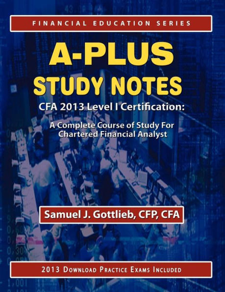 A-Plus Study Notes Cfa 2013 Level I Certification: A Complete Course of Study for Chartered Financial Analyst