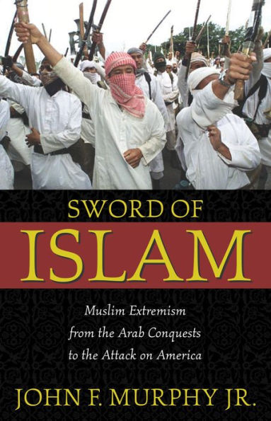 Sword of Islam: Muslim Extremism from the Arab Conquests to the Attack on America / Edition 1