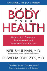 Title: Your Body, Your Health: How to Ask Questions, Find Answers, and Work With Your Doctor, Author: Neil Shulman M.D.