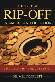 Title: The Great Rip-Off in American Education: Undergrads Underserved, Author: Mel Scarlett