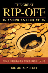 Title: Great Rip-Off in American Education: Undergrads Underserved, Author: Mel Scarlett