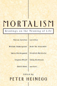 Title: Mortalism: Readings on the Meaning of Life, Author: Peter Heinegg