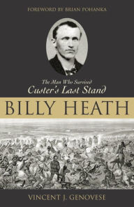 Title: Billy Heath: The Man Who Survived Custer's Last Stand, Author: Vincent J. Genovese