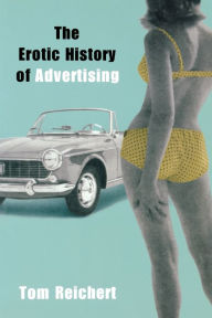 Title: The Erotic History of Advertising, Author: Tom Reichert