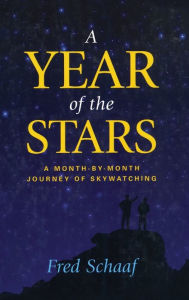 Title: A Year of the Stars: A Month-By-Month Journey of Skywatching, Author: Fred Schaaf