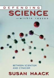Title: Defending Science-Within Reason: Between Scientism and Cynicism / Edition 1, Author: Susan Haack