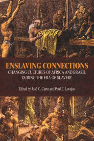 Title: Enslaving Connections: Changing Cultures of Africa and Brazil During the Era of Slavery, Author: Jose C. Curto