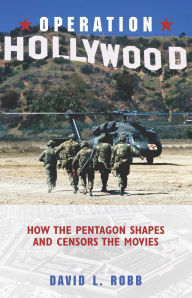 Title: Operation Hollywood: How the Pentagon Shapes and Censors the Movies, Author: David L. Robb