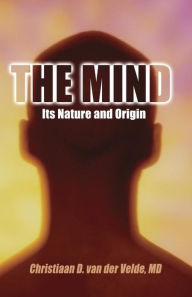 Title: The Mind: Its Nature and Origin / Edition 1, Author: Christiaan D. Van Der Velde