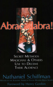 Title: Abracadabra: Secret Methods Magicians and Others Use to Deceive Their Audience, Author: Nathaniel Schiffman