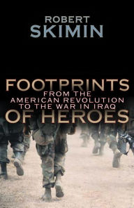 Title: Footprints Of Heroes: From The American Revolution To The War In Iraq, Author: Robert Skimin