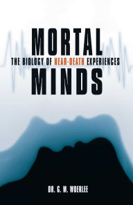 Title: Mortal Minds: The Biology Of Near Death Experiences, Author: Gerald M. Woerlee