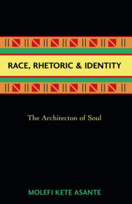 Title: Race, Rhetoric, And Identity: The Architecton Of Soul, Author: Molefi Kete Asante author of Revolutionary P