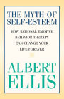 The Myth of Self-esteem: How Rational Emotive Behavior Therapy Can Change Your Life Forever