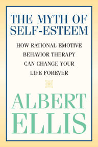 Title: Myth of Self-esteem: How Rational Emotive Behavior Therapy Can Change Your Life Forever, Author: Albert Ellis