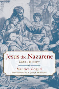 Title: Jesus the Nazarene: Myth or History?, Author: Maurice Goguel