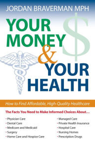 Title: Your Money And Your Health: How to Find Affordable, High Quality Healthcare, Author: Jordan Braverman