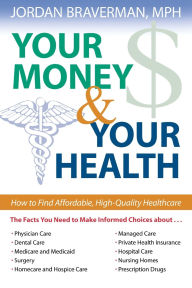 Title: Your Money And Your Health: How to Find Affordable, High Quality Healthcare, Author: Jordan Braverman