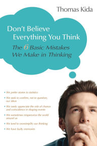 Title: Don't Believe Everything You Think: The 6 Basic Mistakes We Make in Thinking, Author: Thomas E. Kida