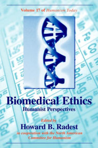 Title: Biomedical Ethics: Humanist Perspectives of Humanism Today, Author: Howard B. Radest