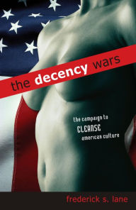 Title: The Decency Wars: The Campaign to Cleanse American Culture / Edition 1, Author: Frederick S. Lane