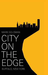 Title: City on the Edge: Buffalo, New York, 1900 - Present, Author: Mark Goldman