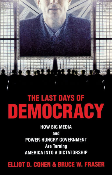 Last Days of Democracy: How Big Media and Power-hungry Government Are Turning America into a Dictatorship
