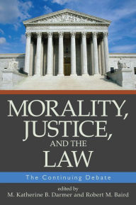 Title: Morality, Justice, and the Law: The Continuing Debate / Edition 1, Author: M. Katherine B. Darmer