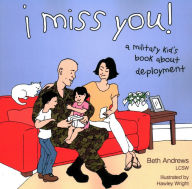 Title: I Miss You!: A Military Kid's Book about Deployment, Author: Beth Andrews