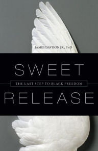 Title: Sweet Release: The Last Step to Black Freedom, Author: James Davison Ph.D